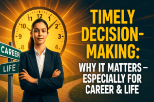Read more about the article Timely Decision-Making: Why It Matters — Especially for Career & Life