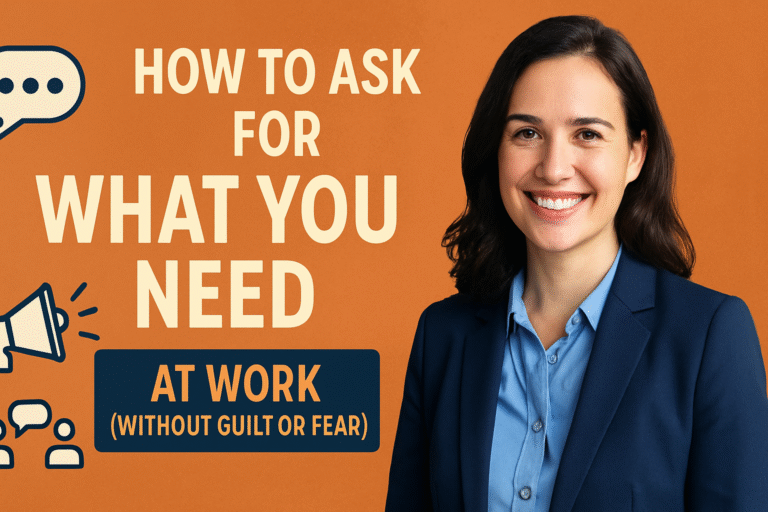 Read more about the article How to Ask for What You Need at Work (Without Guilt or Fear)